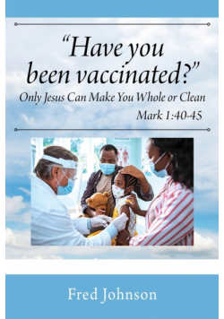 Have You Been Vaccinated? Only Jesus Can Make You Whole or Clean