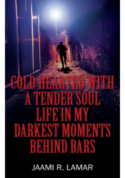Cold Hearted with a Tender Soul Life In My Darkest Moments Behind Bars