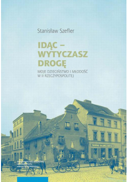 Idąc – wytyczasz drogę. Moje dzieciństwo i młodość w II Rzeczypospolitej