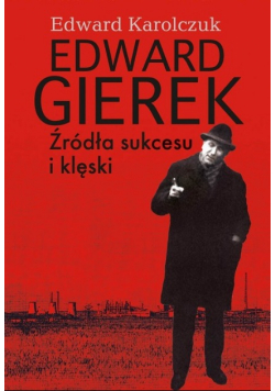 Edward Gierek Źródła sukcesu i klęski