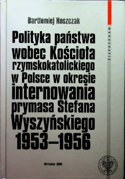 Polityka państwa wobec kościoła rzymskokatolickiego w Polsce w okresie internowania prymasa Stefana Wyszyńskiego 1953  -  1956