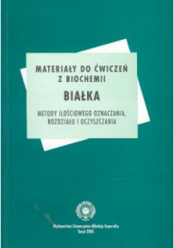 Materiały do ćwiczeń z biochemii. Białka. Metody ilościowego oznaczania, rozdziału i oczyszczania