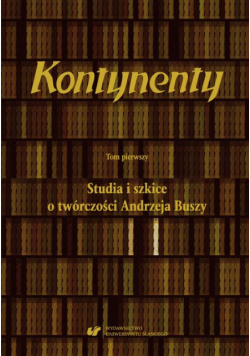 Kontynenty. T. 1: Studia i szkice o twórczości Andrzeja Buszy
