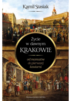 Życie w dawnym Krakowie. Od mamutów do pierwszej..