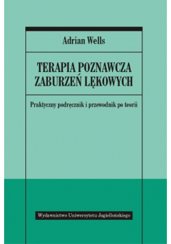 Terapia poznawcza zaburzeń lękowych: Praktyczny podręcznik i przewodnik po teorii