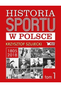 Historia sportu w Polsce 1805 - 2018 Tom 1
