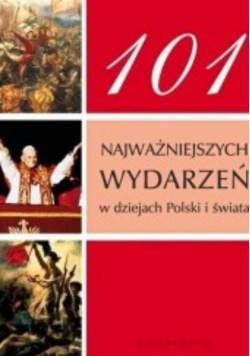 101 najważniejszych wydarzeń  w dziejach Polski i świata