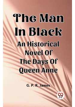 The Man In Black An Historical Novel Of The Days Of Queen Anne