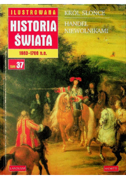 Ilustrowana historia świata 1683 - 1700 n e Tom 37 Król słońce Handel niewolnikami
