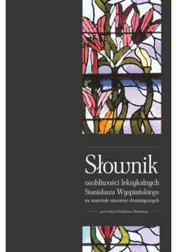 Słownik osobliwości leksykalnych Stanisława Wyspiańskiego na materiale utworów dramatycznych