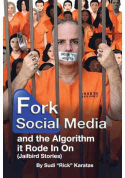 Fork Social Media and the Algorithm it Rode in on (Jailbird Stories)