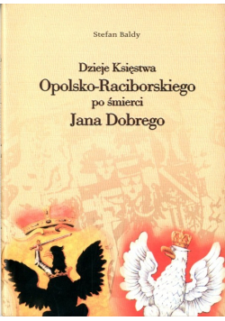 Dzieje Księstwa Opolsko-Raciborskiego po śmierci Jana Dobrego