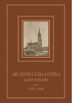 Archidiecezja Łódzka zarys dziejów Tom I 1920 - 1945