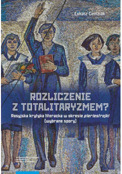 Rozliczenie z totalitaryzmem? Rosyjska krytyka literacka w okresie pieriestrojki (wybrane spory)