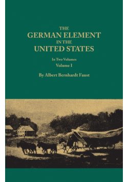 German Element in the United States, with Special Reference to Its Political, Moral, Social, and Educational Influence. in Two Volumes. Volume I (New