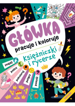 Księżniczki i rycerze. Główka pracuje i koloruje