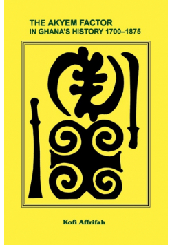 The Akyem Factor in Ghana's History 1700-1875
