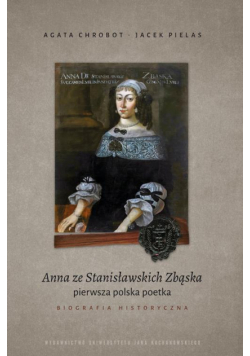 Anna ze Stanisławskich Zbąska, pierwsza polska poetka. Biografia historyczna