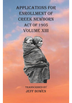 Applications For Enrollment of Creek Newborn Act of 1905    Volume XIII