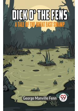 Dick o' the Fens A Tale of the Great East Swamp