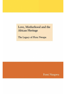 Love, Motherhood and the African Heritage. The Legacy of Flora Nwapa