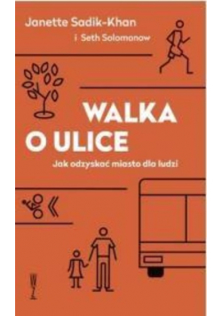 Walka o ulice Jak odzyskać miasto dla ludzi