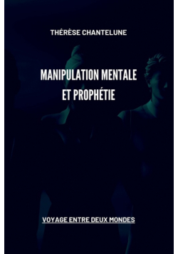 Manipulation Mentale et Prophétie - Voyage entre deux Mondes