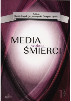 Kwasik Kamila,  , Łęcicki Grzegorz - Media wobec śmierci. Tom 1
