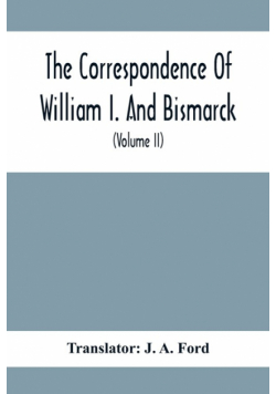 The Correspondence Of William I. And Bismarck