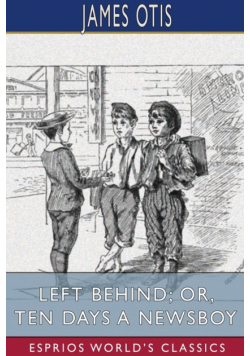 Left Behind; or, Ten Days a Newsboy (Esprios Classics)