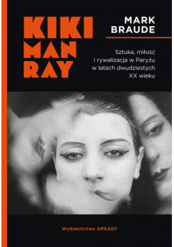Kiki Man Ray. Sztuka, miłość i rywalizacja w Paryżu w latach dwudziestych XX wieku.