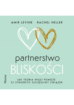 Partnerstwo bliskości. Jak teoria więzi pomoże ci stworzyć szczęśliwy związek