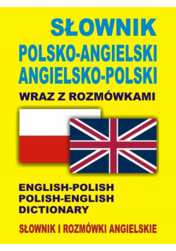 Słownik polsko-angielski angielsko-polski wraz z rozmówkami. Słownik i rozmówki angielskie