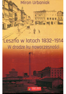 Leszno w latach 1832-1914 W drodze ku nowoczesności