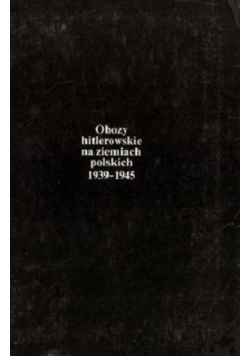 Obozy hitlerowskie na ziemiach polskich 1939 - 1945 plus mapy