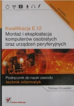 Kwalifikacja E 12 Montaż i eksploatacja komputerów osobistych oraz urządzeń peryferyjnych