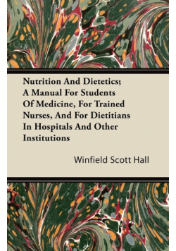 Nutrition and Dietetics; A Manual for Students of Medicine, for Trained Nurses, and for Dietitians in Hospitals and Other Institutions