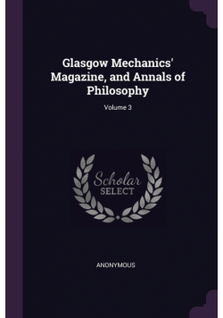 Glasgow Mechanics' Magazine, and Annals of Philosophy; Volume 3