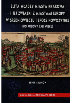 Elita władzy miasta Krakowa i jej związki z miastami Europy w średniowieczu i epoce nowożytnej do połowy XVII wieku