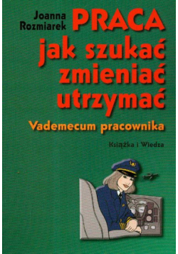 Praca: Jak szukać, zmieniać, utrzymać