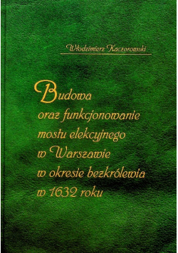 Budowa oraz funkcjonowanie mostu elekcyjnego w Warszawie w okresie bezkrólewia w 1632 roku