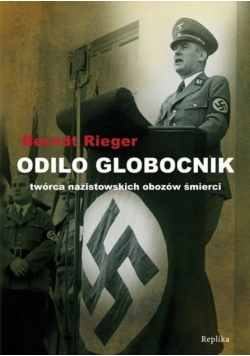 Odilo Globocnik Twórca nazistowskich obozów