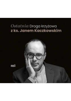Ostatnia Droga krzyżowa z ks. Janem Kaczkowskim Audiobook