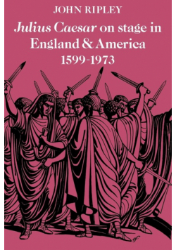 Julius Caesar on Stage in England and America, 1599 1973