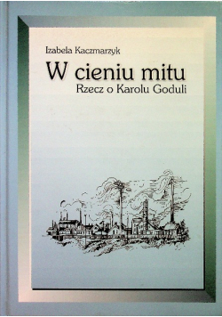 W cieniu mitu  Rzecz o Karolu Goduli