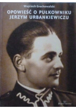 Opowieść o pułkowniku Jerzym Urbankiewiczu
