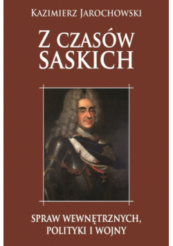 Z czasów saskich: spraw wewnętrznych polityki i wojny