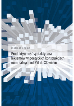 Produktywność syntaktyczna leksemów w poetyckich konstrukcjach nominalnych od XVI do XX wieku