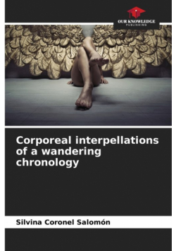 Corporeal interpellations of a wandering chronology