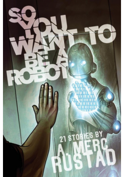 So You Want to be a Robot and Other Stories